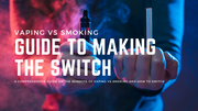 The Benefits of Vaping vs. Smoking: A Comprehensive Guide to Making the Switch
